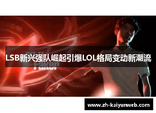 LSB新兴强队崛起引爆LOL格局变动新潮流