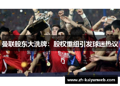 曼联股东大洗牌：股权重组引发球迷热议