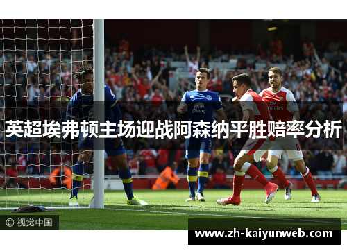 英超埃弗顿主场迎战阿森纳平胜赔率分析
