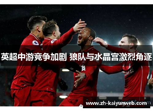 英超中游竞争加剧 狼队与水晶宫激烈角逐